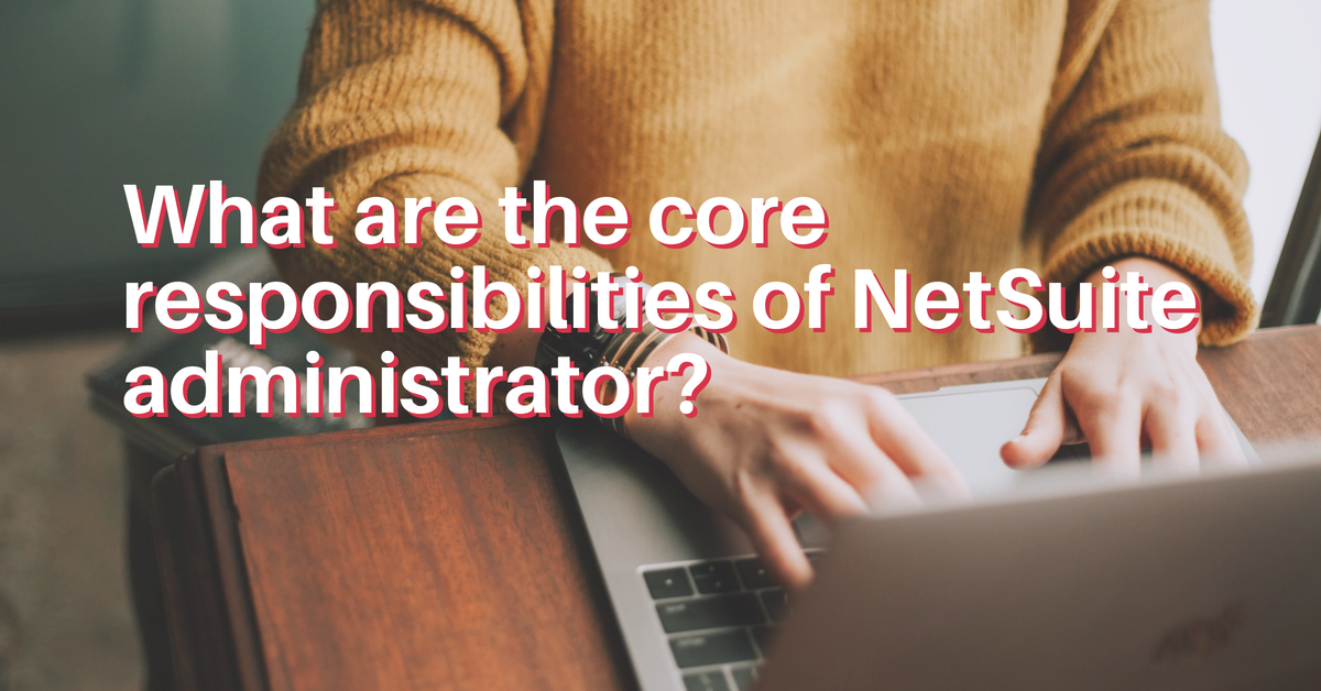 What are the core responsibilities of NetSuite administrator?