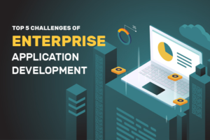 5 Challenges of Enterprise Application Development