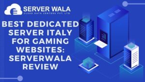Best Dedicated Server Italy for Gaming Websites: Serverwala Review