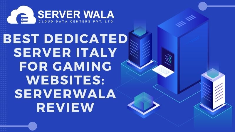 Best Dedicated Server Italy for Gaming Websites: Serverwala Review